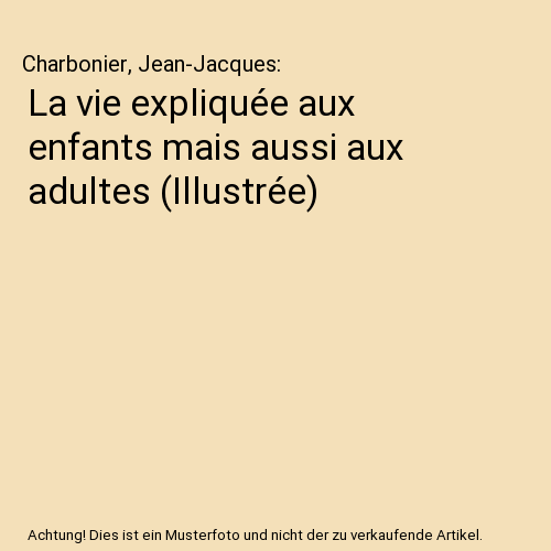 La vie expliquée aux enfants mais aussi aux adultes (Illustrée)