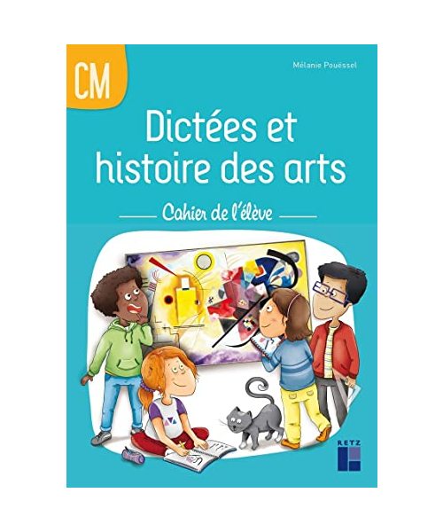 Dictées et histoire des arts CM - Cahier de l'élève