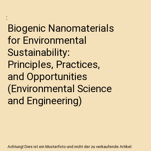Biogenic Nanomaterials for Environmental Sustainability: Principles, Practices, and Opportunities