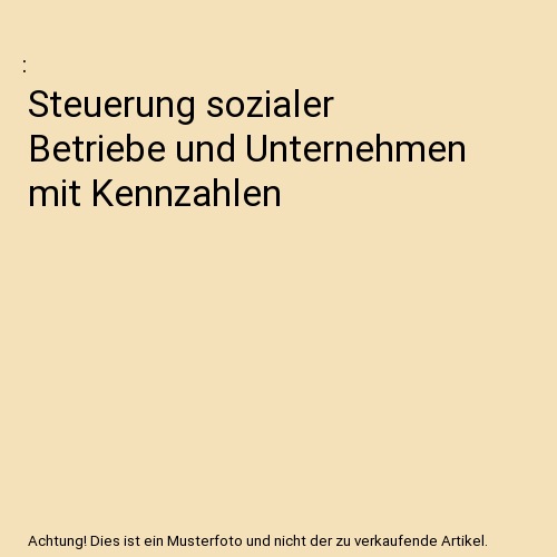 Steuerung sozialer Betriebe und Unternehmen mit Kennzahlen
