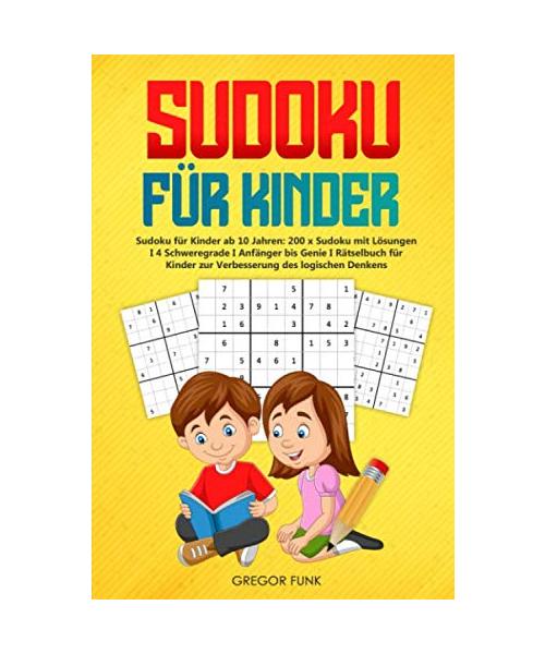 SUDOKU FÜR KINDER: Sudoku für Kinder ab 10 Jahren: 200 x Sudoku mit Lösungen I 4 Schweregrade I Anfänger bis Genie I Rätselbuch für Kinder zur Verbesserung des logischen Denkens