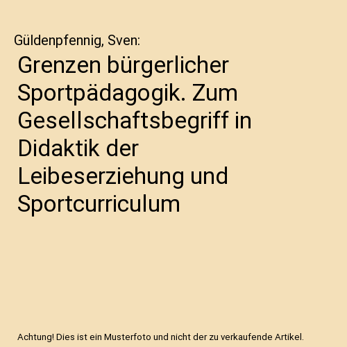 Grenzen bürgerlicher Sportpädagogik. Zum Gesellschaftsbegriff in Didaktik der Leibeserziehung und Sportcurriculum