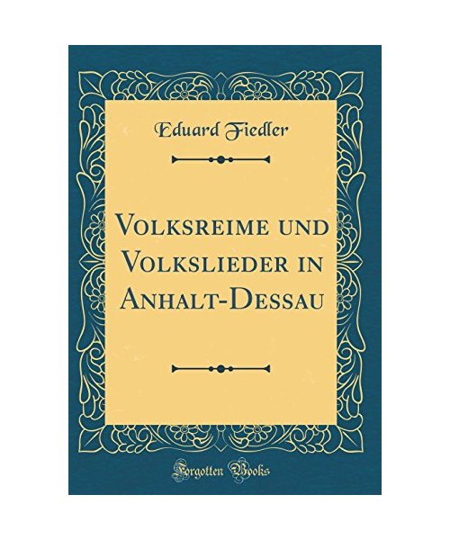 Volksreime und Volkslieder in Anhalt-Deßau (Classic Reprint)