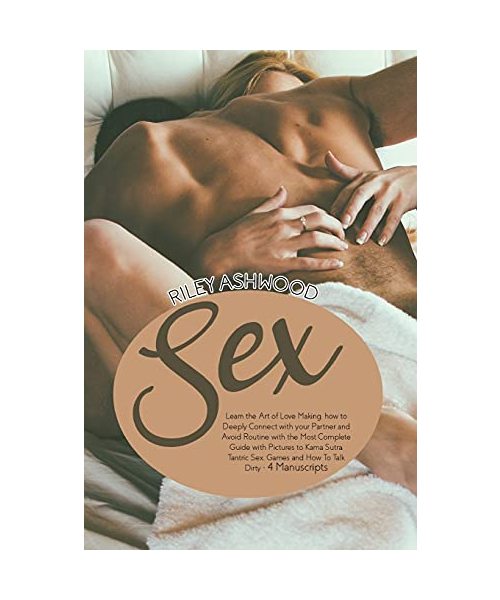 Sex: Learn the Art of Love Making, how to Deeply Connect with your Partner and Avoid Routine with the Most Complete Guide w