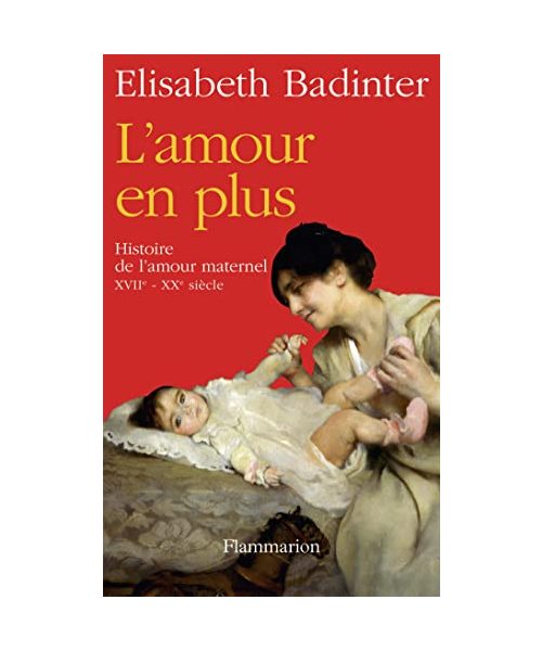 L'Amour en plus: Histoire de l'amour maternel (XVIIe-XXe siècle) (ESSAIS)
