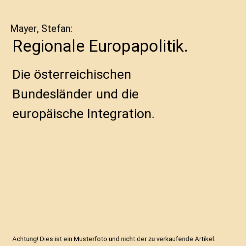 Regionale Europapolitik.: Die österreichischen Bundesländer und die europäische Integration.