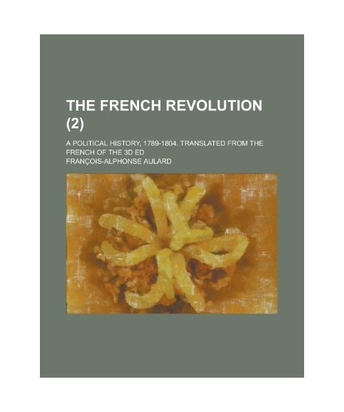 The French Revolution (Volume 2 ); A Political History, 1789-1804. Translated from the French of the 3D Ed