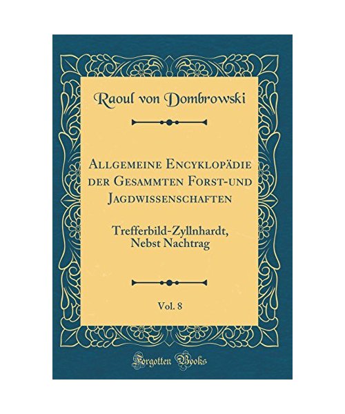 Allgemeine Encyklopädie der Gesammten Forst-und Jagdwissenschaften, Vol. 8