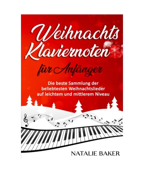 Weihnachtsklaviernoten für Anfänger: Die Beste Sammlung der Beliebtesten Weihnachtslieder auf Leichtem und Mittlerem Niveau