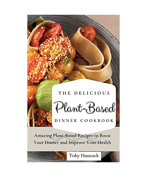 The Delicious Plant-Based Dinner Cookbook