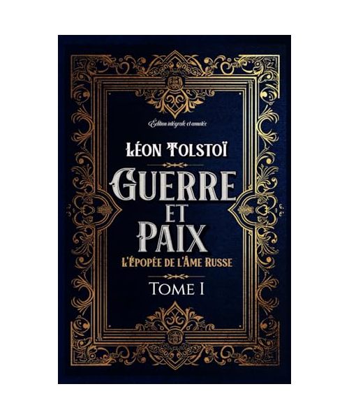 Guerre et Paix L'Épopée de l'Âme Russe Tome I Édition intégrale et annotée: Littérature russe classique