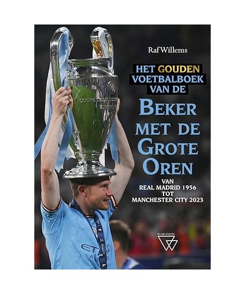 Het gouden voetbalboek van de Beker met de Grote Oren 1956-2023: van Real Madrid 1956 tot Manchester City 2023