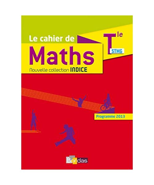 Indice Mathématiques Tle STMG 2017 Cahier de l'élève - Programme 2013