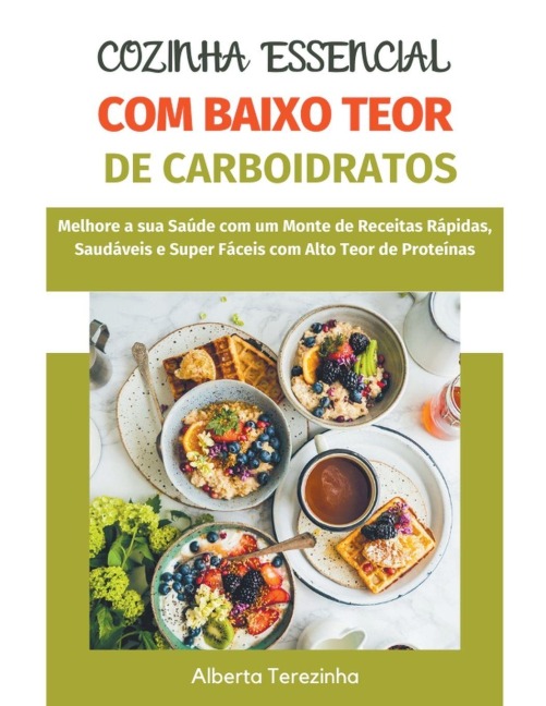Cozinha Essencial com Baixo Teor de Carboidratos: Melhore a sua Saúde com um Monte de Receitas Rápidas, Saudáveis e Super Fáceis com Alto Teor de Proteínas