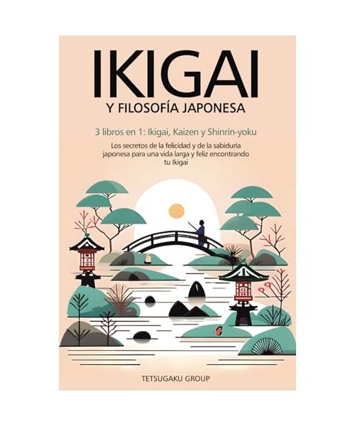 IKIGAI Y FILOSOFÍA JAPONESA: 3 libros en 1: Ikigai, Kaizen y Shinrin-yoku - Los secretos de la felicidad de la sabiduría japonesa para una vida larga y feliz encontrando tu Ikigai