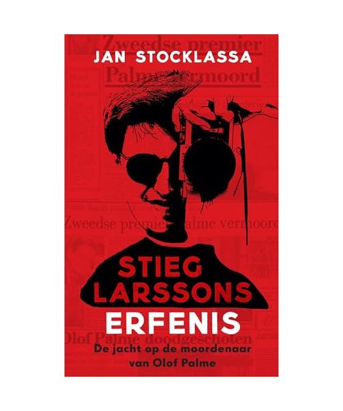 Stieg Larssons erfenis: Zijn jacht op de moordenaar van Olof Palme