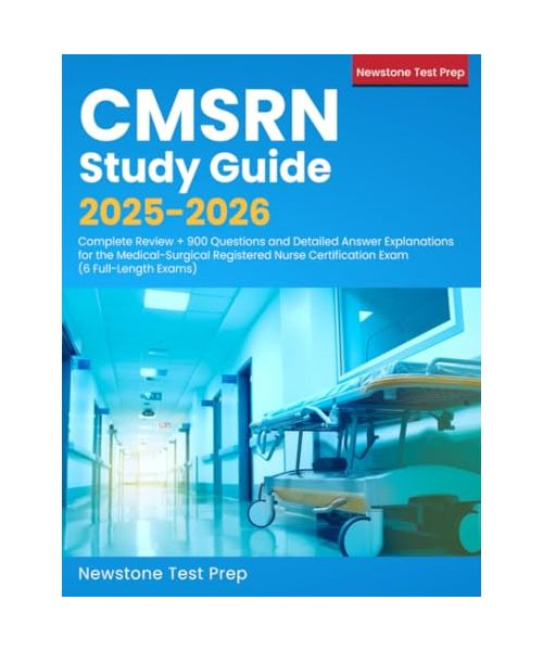 CMSRN Study Guide 2025-2026: Complete Review + 900 Questions and Detailed Answer Explanations for the Medical-Surgical Registered Nurse Certification Exam (6 Full-Length Exams)