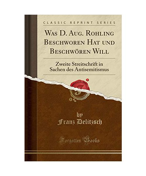 Was D. Aug. Rohling Beschworen Hat Und Beschwören Will: Zweite Streitschrift in Sachen Des Antisemitismus (Classic Reprint)