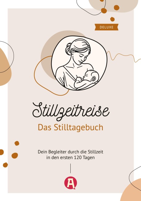Stillzeitreise - Das Stilltagebuch deluxe: Dein Begleiter durch die Stillzeit in den ersten 120 Tagen