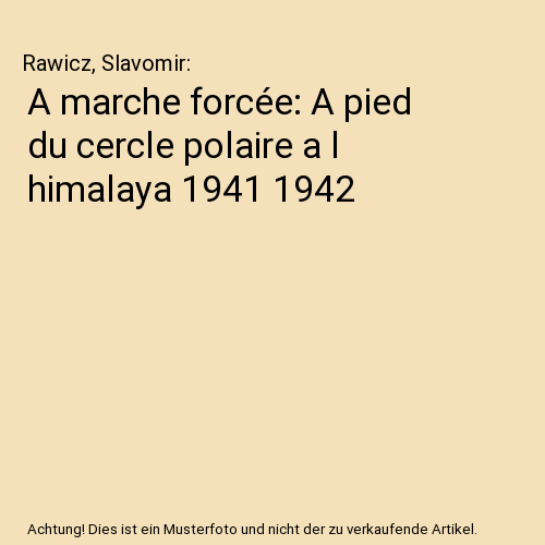 A marche forcée: A pied du cercle polaire a l himalaya 1941 1942