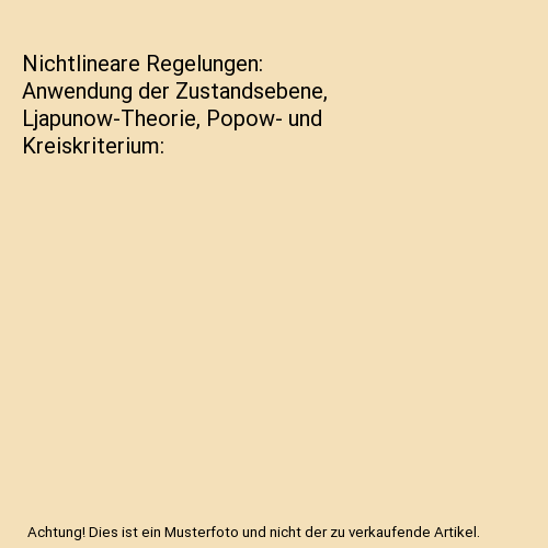Nichtlineare Regelungen: Anwendung der Zustandsebene, Ljapunow-Theorie, Popow- und Kreiskriterium