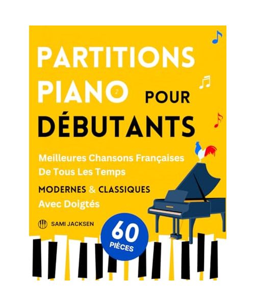 Partitions Piano pour Débutants - Meilleures Chansons Françaises de Tous les Temps Modernes & Classiques: 60 Pièces Célèbres et Faciles avec Doigtés