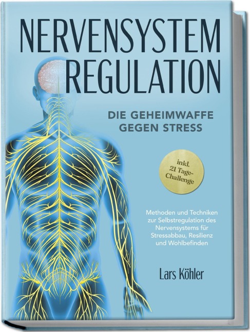 Nervensystem Regulation: Die Geheimwaffe gegen Stress - Methoden und Techniken zur Selbstregulation des Nervensystems für Stressabbau, Resilienz und Wohlbefinden - inkl. 21 Tage-Challenge