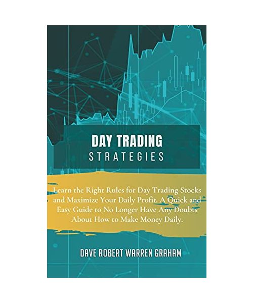 Day Trading Strategies: Learn the Right Rules for Day Trading Stocks and Maximize Your Daily Profit. A Quick and Easy Guide to No Longer Have
