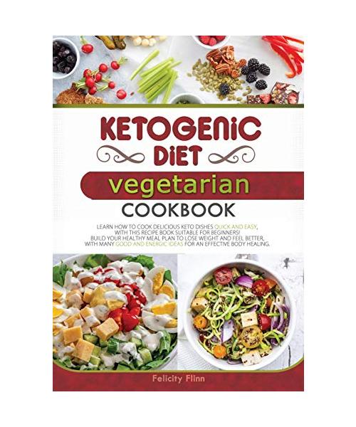 Ketogenic Diet Vegetarian Cookbook: Learn How to Cook Delicious Keto Dishes Quick and Easy, with This Recipes Book Suitable for Beginners! Build Your