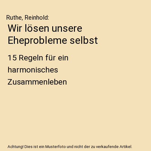 Wir lösen unsere Eheprobleme selbst: 15 Regeln für ein harmonisches Zusammenleben