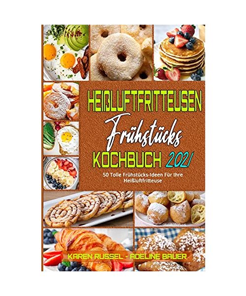 Heißluftfritteusen-Frühstücks-Kochbuch 2021: 50 Tolle Frühstücks-Ideen Für Ihre Heißluftfritteuse (Air Fryer Breakfast Cookbook 2021) (German Version)