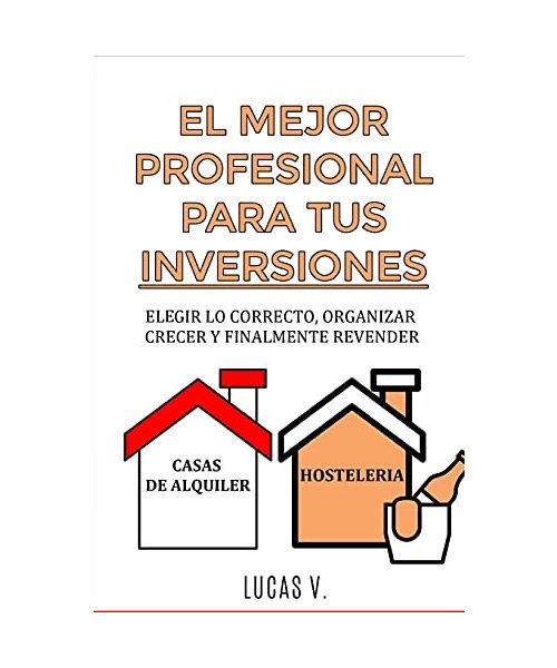 EL MEJOR PROFESIONAL PARA TUS INVERSIONES. The best professional for your real estate investments HOUSE AND BUSINESS (SPANISH VERSION): Elegir lo corr