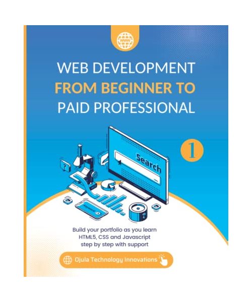 Web Development from Beginner to Paid Professional: Build your portfolio as you learn Html5, CSS and Javascript step by step with support
