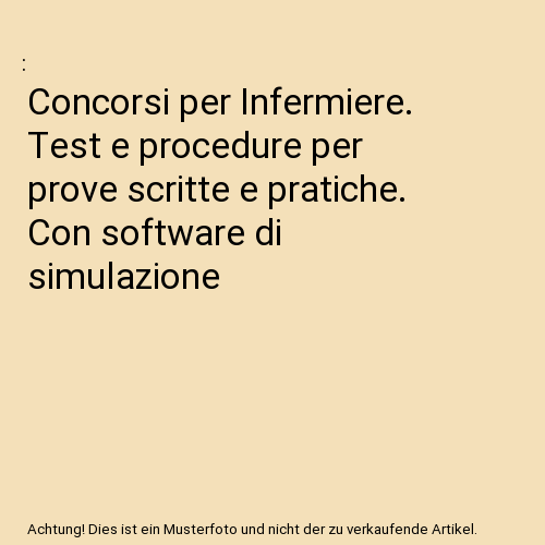 Concorsi per Infermiere. Test e procedure per prove scritte e pratiche. Con software di simulazione