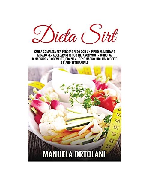 Dieta Sirt: Guida Completa per Perdere Peso con un piano alimentare mirato per accelerare il tuo metabolismo in modo da dimagrire