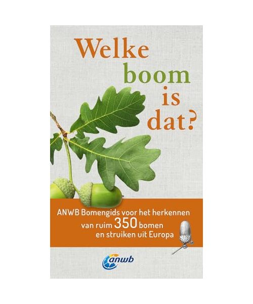 Welke boom is dat?: ANWB bomengids voor het herkennen van ruim 350 bomen en struiken uit Europa (Welke is dat? Natuurgidsen)