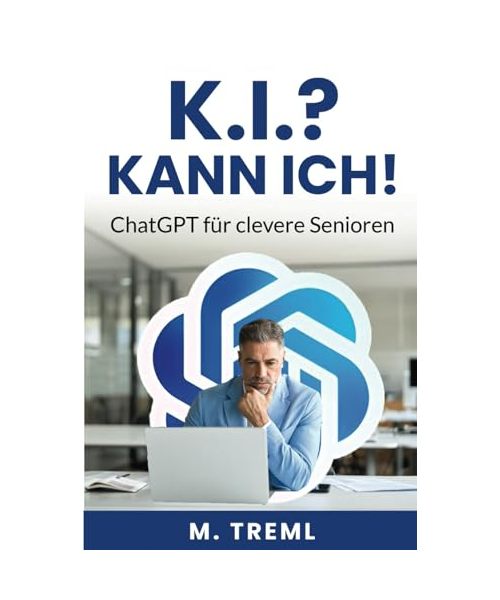 K.I.? Kann ich!: ChatGPT für clevere Senioren