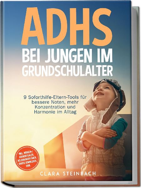 ADHS bei Jungen im Grundschulalter: 9 Soforthilfe-Eltern-Tools für bessere Noten, mehr Konzentration und Harmonie im Alltag - inkl. Morgen-/Abendritualen, Belohnungsplänen, gratis Downloads uvm.