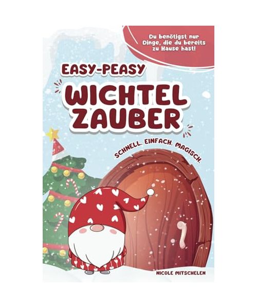 Easy-peasy Wichtelzauber: schnell, einfach, magisch | mehr als 60 farbenfrohe Wichtelbriefe zum Ausschneiden: Wichteltür schnell und leicht gemacht; ... unvergessliche Vorweihnachtszeit mit Kindern