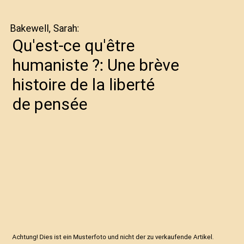 Qu'est-ce qu'être humaniste ?: Une brève histoire de la liberté de pensée