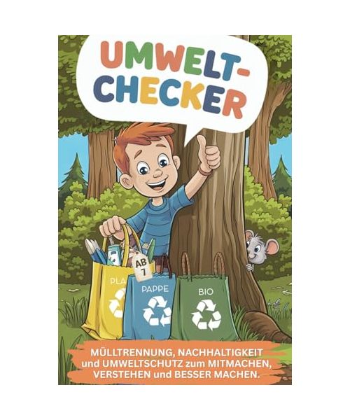 Umwelt-Checker Mitmachbuch über Mülltrennung, Nachhaltigkeit und Umweltschutz.: Mitmachen. Verstehen. Besser machen.