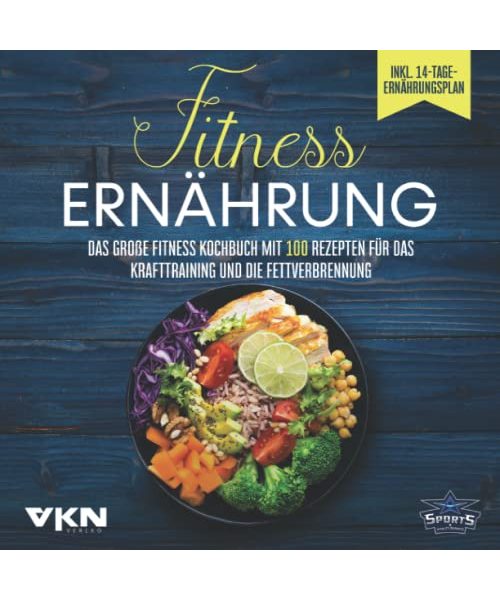 Fitness Ernährung: Das große Fitness Kochbuch mit 100 Rezepten für das Krafttraining und die Fettverbrennung - Mit farbigen, illustrierten Rezepten & 14-Tage-Ernährungsplan