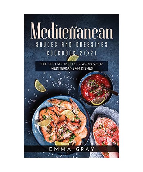Mediterranean Sauces and Dressings Cookbook 2021