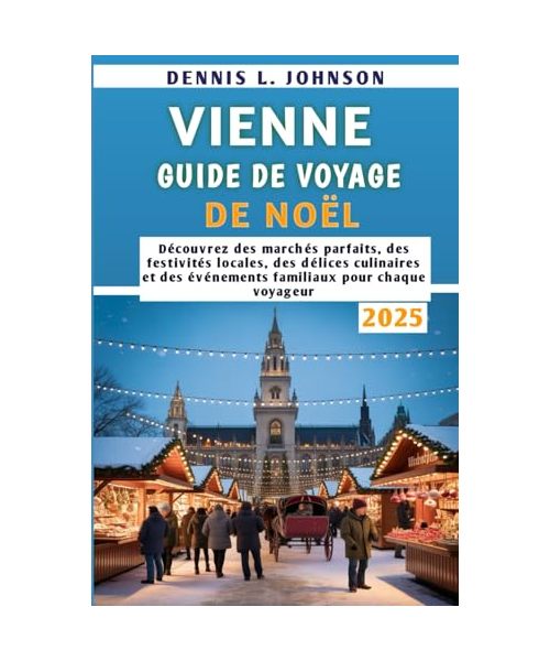 Vienne Guide de voyage de Noël 2025: Découvrez des marchés parfaits, des festivités locales, des délices culinaires et des événements familiaux pour chaque voyageur