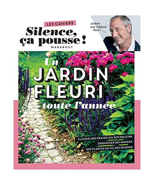 Silence ça pousse - Un jardin fleuri toute l'année: Fleurir une prairie ou son balcon. Organiser ses massifs. Des plantes au fil des saisons