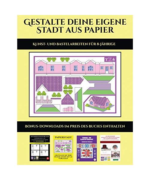 Kunst- und Bastelarbeiten für 8-Jährige (Gestalte deine eigene Stadt aus Papier): 20 vollfarbige Vorlagen für zu Hause