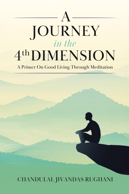 A Journey in the 4th Dimension: A Primer On Good Living Through Meditation