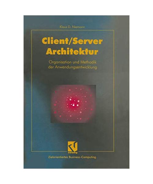 Client/Server-Architektur: Organisation und Methodik der Anwendungsentwicklung