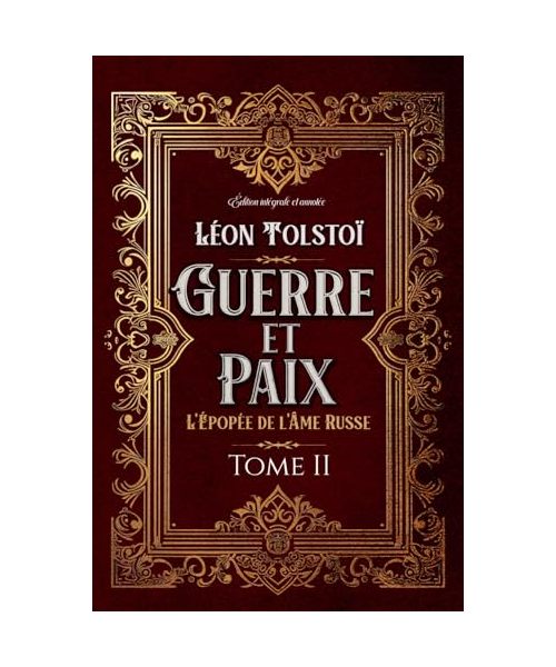 Guerre et Paix L'Épopée de l'Âme Russe Tome II Édition intégrale et annotée: Littérature russe classique