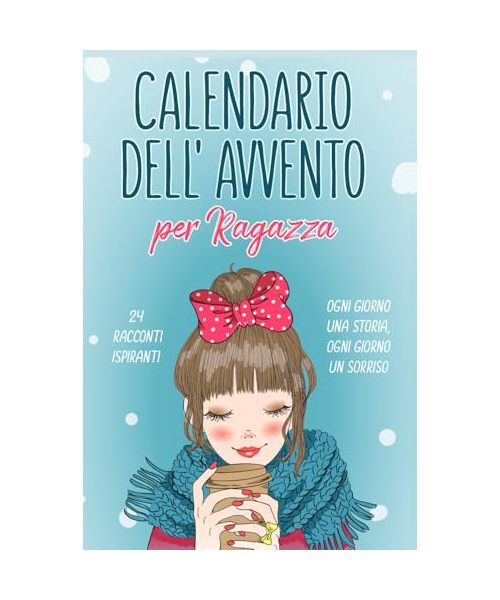 Calendario Avvento Ragazza: 24 Storie di Ragazze Speciali per Scoprire che lo Sei Anche Tu | Un Dono Unico per Vivere l’Attesa del Natale con Emozione | Idee Regalo per Lei Figlia Nipote Amica